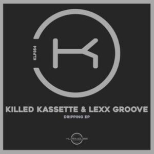 Killed Kassette, Lexx Groove - Dripping [KLP354]