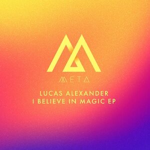 Lucas Alexander - I Believe In Magic EP [META019]