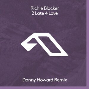 Richie Blacker - 2 Late 4 Love (Danny Howard Remix) [ANJDEE583RBD]