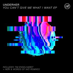 UNDERHER - You Can't Give Me What I Want [REN21012D]