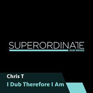 Chris T - I Dub Therefore I Am [SUPDUB307]