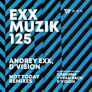 D'Vision, Andrey Exx - Not Today (Remixes) [EXX125BP]