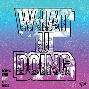 Dennis Cruz, Leo Wood - What U Doing [CRM261]
