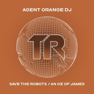 Agent Orange DJ - Save The Robots / An Oz Of James [TRSMT182]