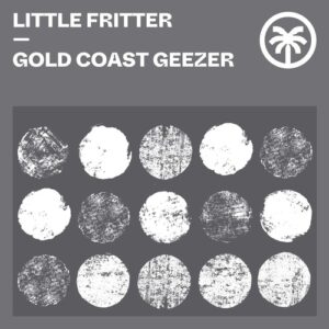 Little Fritter - Gold Coast Geezer [HXT077]