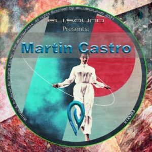 Martin Castro - Eli.sound Presents: Martin Castro From CHILE [EWAX18]