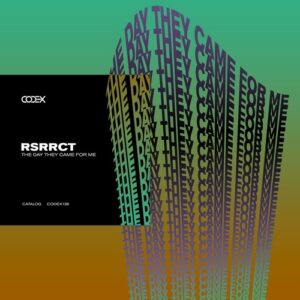 RSRRCT - The Day They Came for Me [CODEX138]
