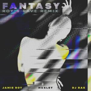 Huxley, Jamie Roy, DJ Rae - Fantasy (Roy's Rave Remix) [G0100047438974]