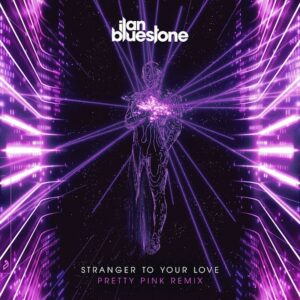 Ilan Bluestone & Ellen Smith - Stranger To Your Love (Pretty Pink Remix)