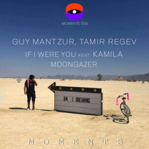 Guy Mantzur, Tamir Regev - If I Were You feat. Kamila / Moongazer [MOMENTS006]