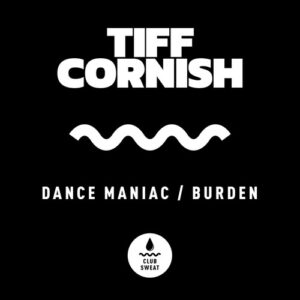 Tiff Cornish - Dance Maniac / Burden [CLUBSWE422]