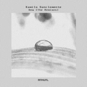 Kamilo Sanclemente - Dew - The Remixes [MAN361]