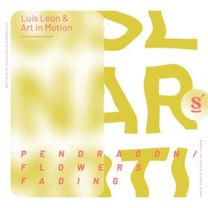 Luis Leon, Art in Motion - Pendragon / Flowers Fading [SVR045]