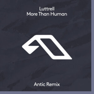 Luttrell - More Than Human (Antic Remix)