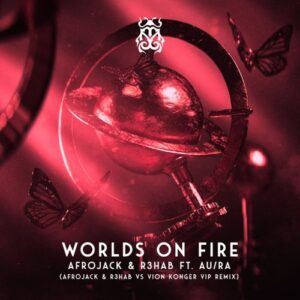 Afrojack, R3HAB, Au/Ra - Worlds On Fire (Afrojack & R3HAB vs Vion Konger VIP Remix Extended Mix)