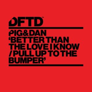 Pig&Dan - Better Than The Love I Know / Pull Up To The Bumper [DFTDS170D2]
