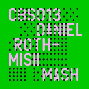 Christian Burkhardt, Daniel Roth, Goran Bahic - Mish Mash [CBS013]