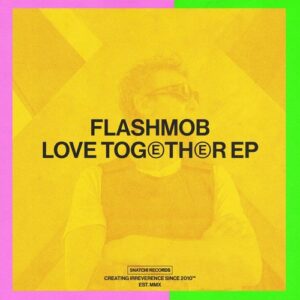 Flashmob - Love Together EP [SNATCH183]