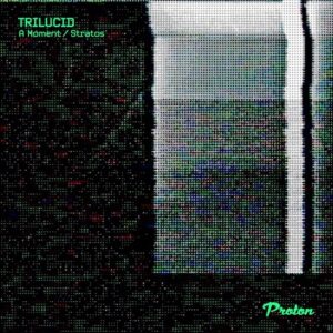 Trilucid - A Moment / Stratos [PROTON0530]