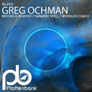 Greg Ochman - Beyond a Whisper / Harmony Spell / Wordless Dance [BLZ113]