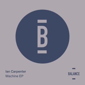 Ian Carpenter - Machine [BALANCE043EP]