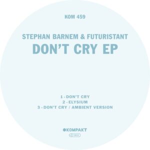 Stephan Barnem, Futuristant - Don't Cry EP [KOMPAKT459D]