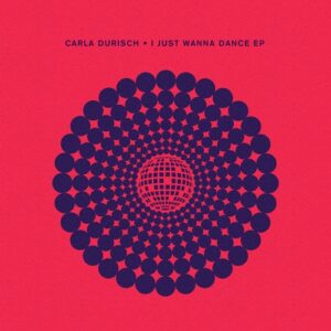 Carla Durisch - I Just Wanna Dance EP [CRM293]