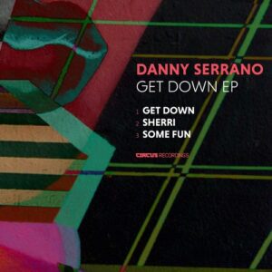 Danny Serrano - Get Down EP [CIRCUS178]