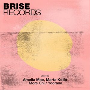 Amelia Mae, Marta Kodo - More Chi / Yoorana [BRISE166]