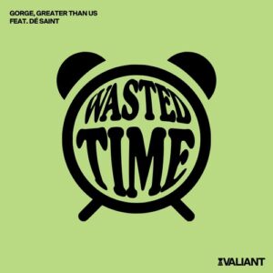 Gorge, Greater Than Us, DÉ SAINT. - Wasted Time feat. DÉ SAINT. [VALR050R]