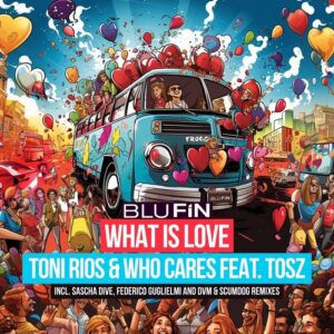Toni Rios, Who Cares & Tosz - What Is Love [BF376]
