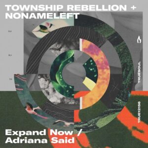 Township Rebellion & NoNameLeft - Expand Now / Adriana Said [TRUE12159B]