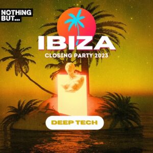 VA - Nothing But...Ibiza Closing Party 2023 Deep Tech [NBIBIZAC2301]