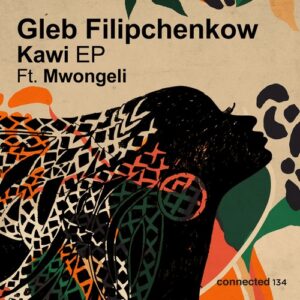 gleb filipchenkow & Mwongeli - Kawi EP feat. Mwongeli [CONNECTED134]