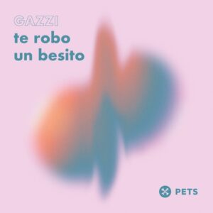GAZZI - te robo un besito EP [PETS183]