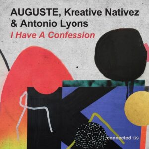 Antonio Lyons, AUGUSTE & Kreative Nativez - I Have A Confession [CONNECTED139]