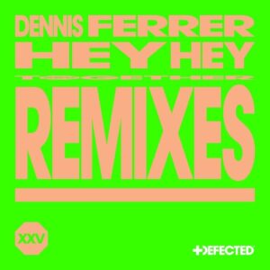 Dennis Ferrer - Hey Hey - Remixes [DFTDXXV03D7]