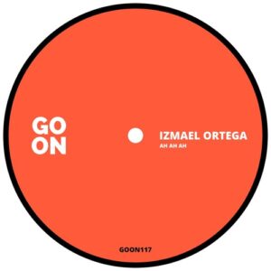 Izmael Ortega - AH AH AH [GOON117]