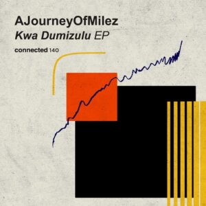AJourneyOfMilez, Born Kxng & Busi Mhlongo - Kwa Dumizulu EP [CONNECTED140]
