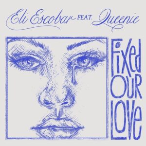 Eli Escobar & Queenie - Fixed Our Love - EP [PERMVAC312-1]