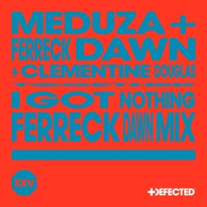 Ferreck Dawn, Clementine Douglas, Meduza - I Got Nothing - Ferreck Dawn Extended Mix [DFTDXXV07D5]