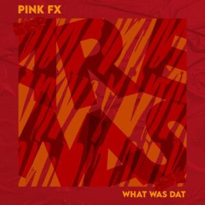 PINK FX - What Was Dat [AR235]