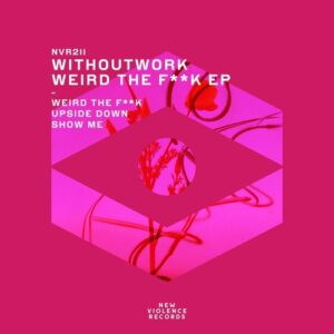 Withoutwork - Weird The F**k EP [NVR211]
