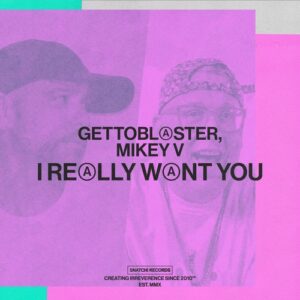 Gettoblaster, Mikey V - I Really Want You [SNATCH204]