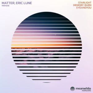 Matter, Eric Lune - Starlight / Memory Burn / EyeAndYou [MWH018]