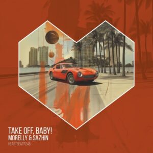 Morelly, Sazhin - Take Off, Baby! [HEARTBEATR248]