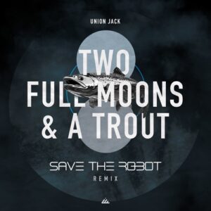 Union Jack, Save The Robot - Two Full Moons & a Trout (Save the Robot Remix) [IBOGATECH185]