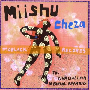 Miishu, Nyadollar & Nyamal Nyang - Cheza [MBR590]