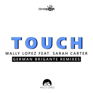 Wally Lopez feat. Sarah Carter - Touch (German Brigante Remixes) [WLSCTGBR5784]