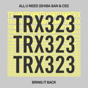 ALL U NEED, Shiba San, CID - Bring It Back [TRX32301Z]